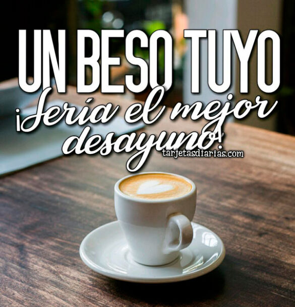 UN BESO TUYO ¡SERÍA EL MEJOR DESAYUNO!