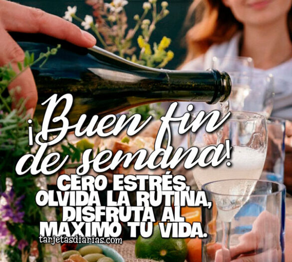 ¡BUEN FIN DE SEMANA! CERO ESTRÉS, OLVIDA LA RUTINA, DISFRUTA AL MÁXIMO TU VIDA