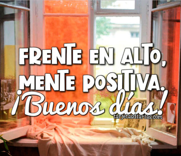 FRENTE EN ALTO, MENTE POSITIVA ¡BUENOS DÍAS!