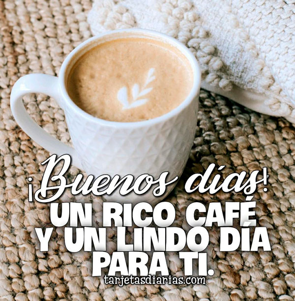 BUENOS DÍAS! UN RICO CAFÉ Y UN LINDO DÍA PARA TI - Tarjetas Diarias