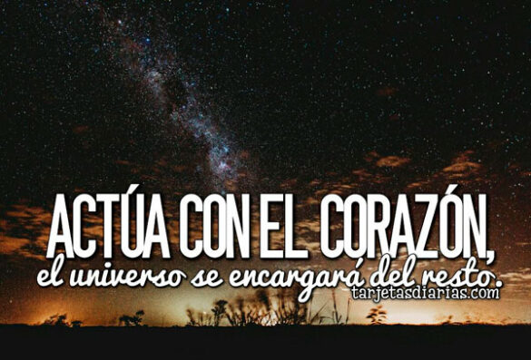 ACTÚA CON EL CORAZÓN, EL UNIVERSO SE ENCARGARÁ DEL RESTO