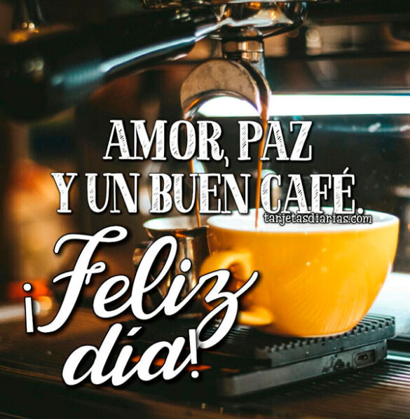 AMOR, PAZ Y UN BUEN CAFÉ ¡FELIZ DÍA!