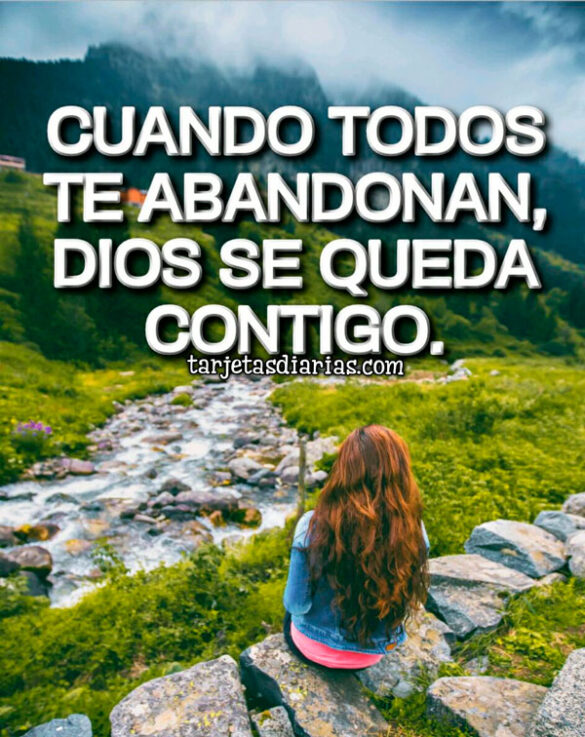 CUANDO TODOS TE ABANDONAN, DIOS SE QUEDA CONTIGO