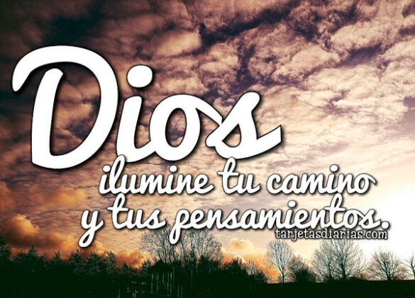 DIOS ILUMINE TU CAMINO Y TUS PENSAMIENTOS