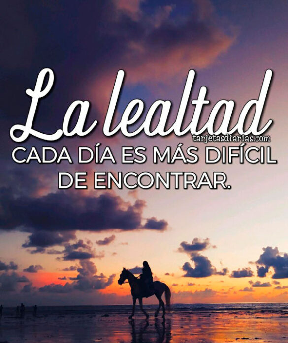 LA LEALTAD, CADA DÍA ES MÁS DIFÍCIL DE ENCONTRAR