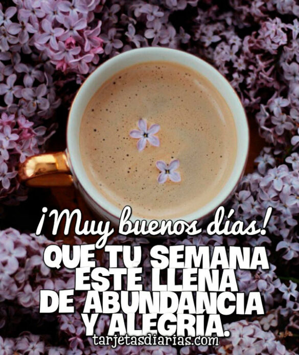 ¡MUY BUENOS DÍAS! QUE TU SEMANA ESTÉ LLENA DE ABUNDANCIA Y ALEGRÍA