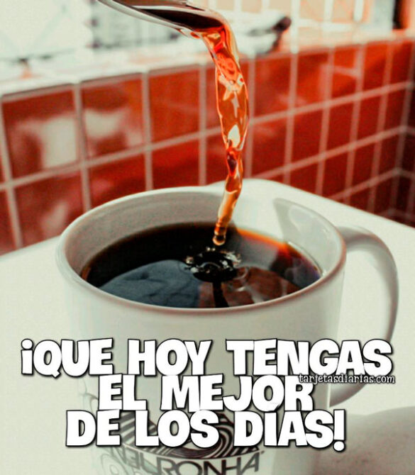 ¡QUE HOY TENGAS EL MEJOR DE LOS DÍAS!