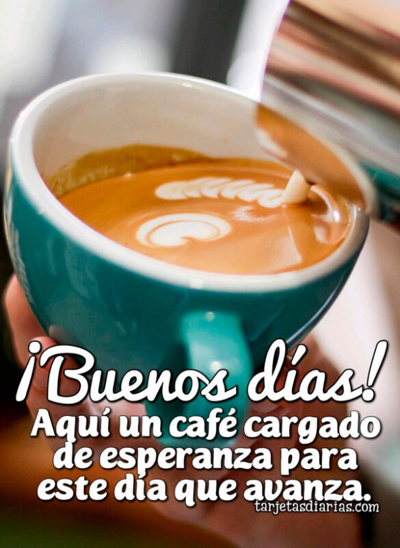 ¡BUENOS DÍAS! AQUÍ UN CAFÉ CARGADO DE ESPERANZA PARA ESTE DÍA QUE AVANZA