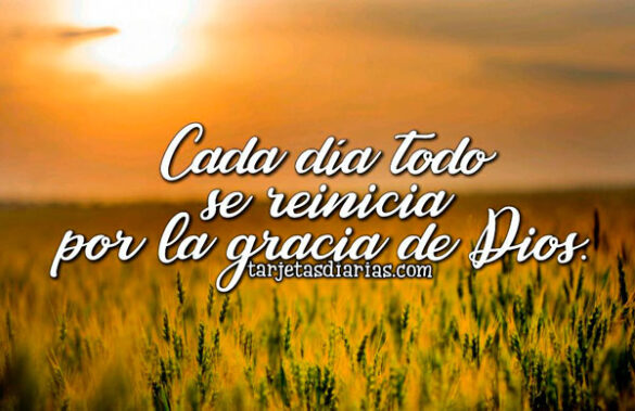 CADA DÍA TODO SE REINICIA POR LA GRACIA DE DIOS