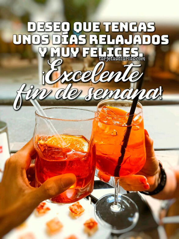 DESEO QUE TENGAS UNOS DÍAS RELAJADOS Y FELICES ¡EXCELENTE FIN DE SEMANA!
