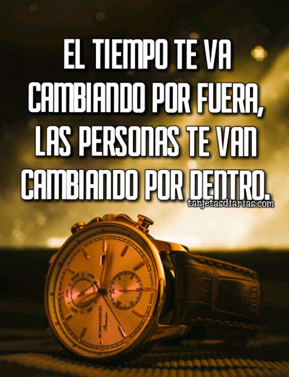 EL TIEMPO TE VA CAMBIANDO POR FUERA, LAS PERSONAS TE VAN CAMBIANDO POR DENTRO
