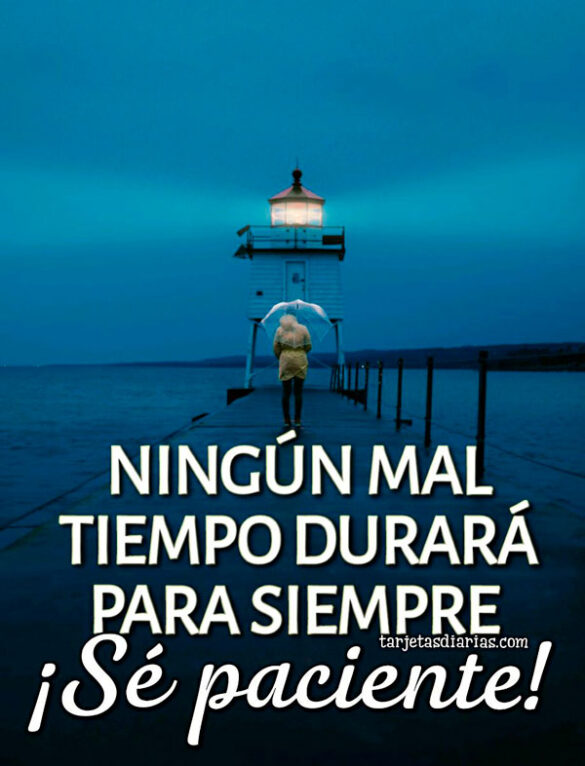NINGÚN MAL TIEMPO DURARÁ PARA SIEMPRE ¡SÉ PACIENTE!