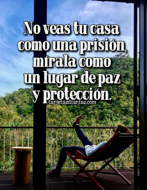 NO VEAS TU CASA COMO UNA PRISIÓN, MÍRALA COMO UN LUGAR DE PAZ Y PROTECCIÓN