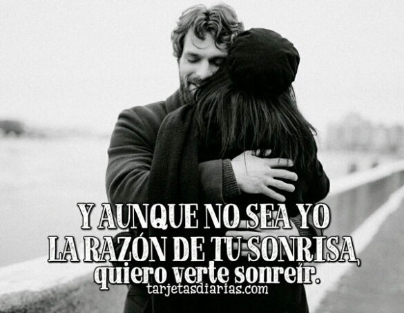 Y AUNQUE NO SEA YO LA RAZÓN DE TU SONRISA, QUIERO VERTE SONREÍR