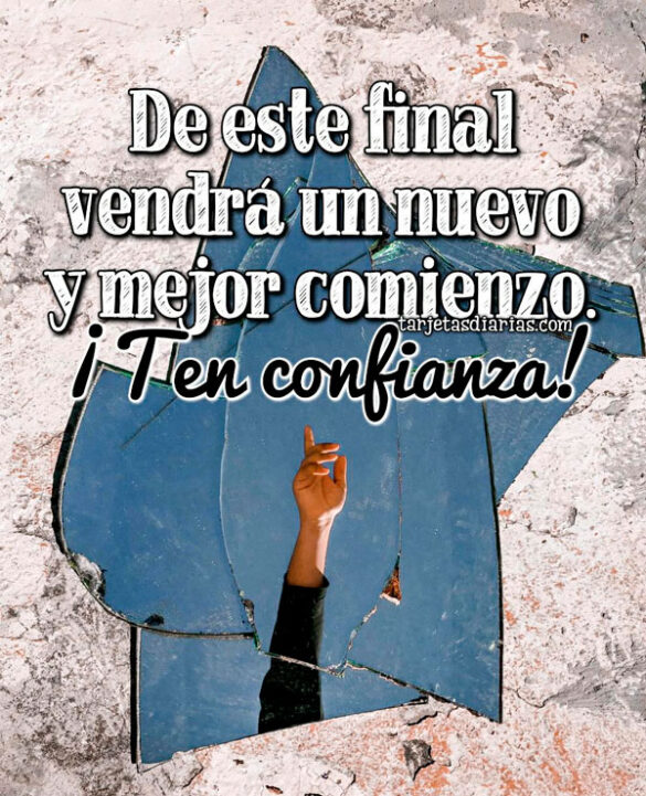 DE ESTE FINAL VENDRÁ UN NUEVO Y MEJOR COMIENZO ¡TEN CONFIANZA!