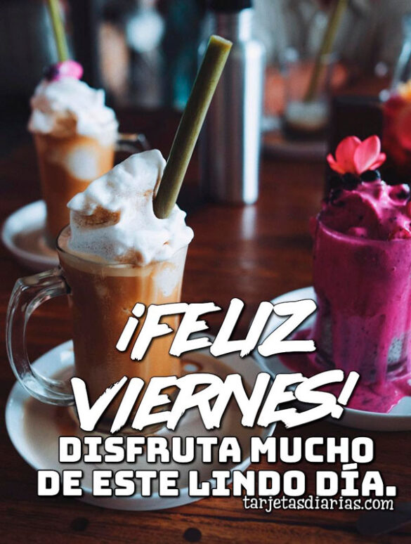¡FELIZ VIERNES! DISFRUTA MUCHO DE ESTE LINDO DÍA