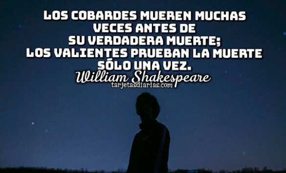 LOS COBARDES MUEREN MUCHAS VECES ANTES DE SU VERDADERA MUERTE