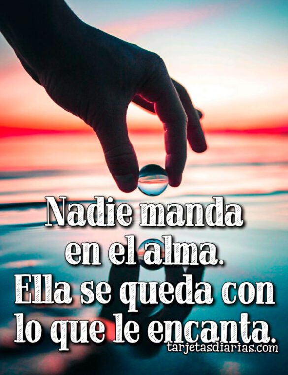NADIE MANDA EN EL ALMA. ELLA SE QUEDA CON LO QUE LE ENCANTA