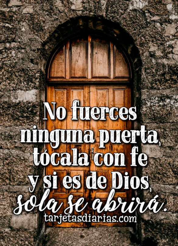 NO FUERCES NINGUNA PUERTA, TÓCALA CON FE Y SI ES DE DIOS, SOLA SE ABRIRÁ