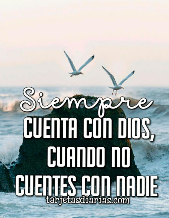 SIEMPRE CUENTA CON DIOS, CUANDO NO CUENTES CON NADIE