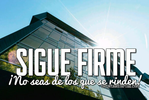 SIGUE FIRME ¡NO SEAS DE LOS QUE SE RINDEN!