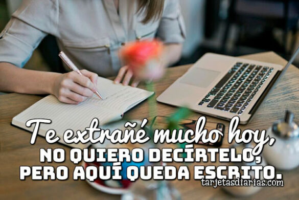 TE EXTRAÑÉ MUCHO HOY, NO QUIERO DECÍRTELO, PERO AQUÍ QUEDA ESCRITO