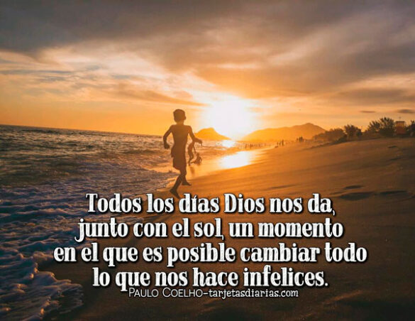 TODOS LOS DÍAS DIOS NOS DA, JUNTO CON EL SOL, UN MOMENTO EN EL QUE ES POSIBLE CAMBIAR