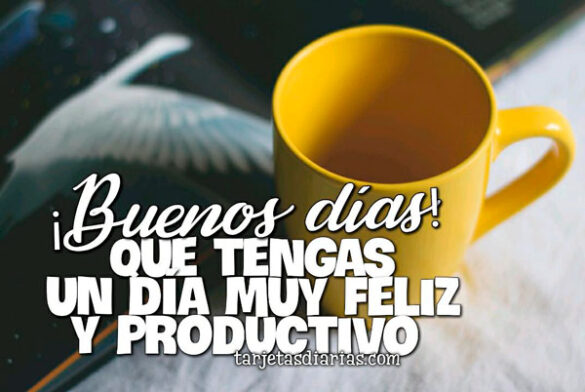 ¡BUENOS DÍAS! QUE TENGAS UN DÍA MUY FELIZ Y PRODUCTIVO