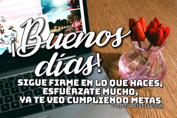 ¡BUENOS DÍAS! SIGUE FIRME EN LO QUE HACES, ESFUÉRZATE MUCHO, YA TE VEO CUMPLIENDO METAS