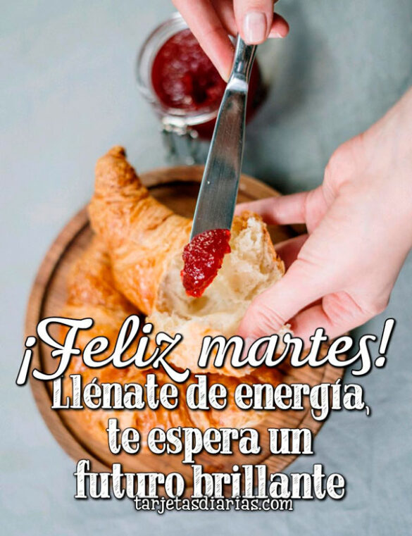 ¡FELIZ MARTES! LLÉNATE DE ENERGÍA, TE ESPERA UN FUTURO BRILLANTE
