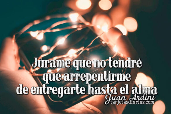 JÚRAME QUE NO TENDRÉ QUE ARREPENTIRME DE ENTREGARTE HASTA EL ALMA