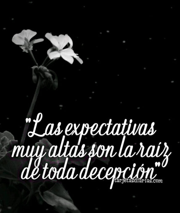 “LAS EXPECTATIVAS MUY ALTAS SON LA RAÍZ DE TODA DECEPCIÓN”