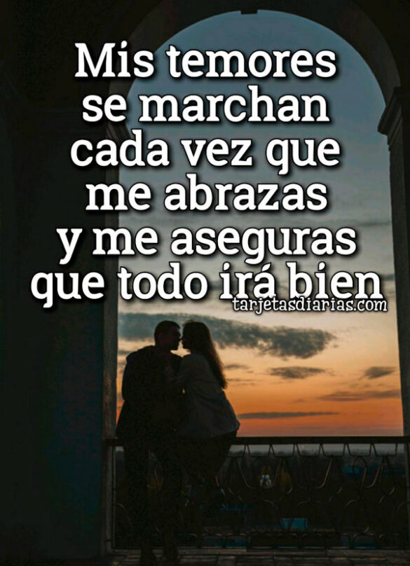 MIS TEMORES SE MARCHAN CADA VEZ QUE ME ABRAZAS Y ME ASEGURAS QUE TODO IRÁ BIEN