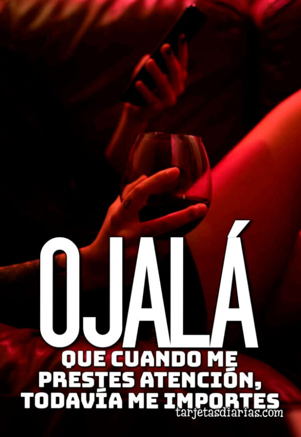 OJALÁ QUE CUANDO ME PRESTES ATENCIÓN, TODAVÍA ME IMPORTES