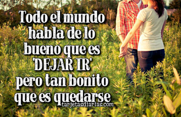 TODO EL MUNDO HABLA DE LO BUENO QUE ES “DEJAR IR” PERO TAN BONITO QUE ES QUEDARSE