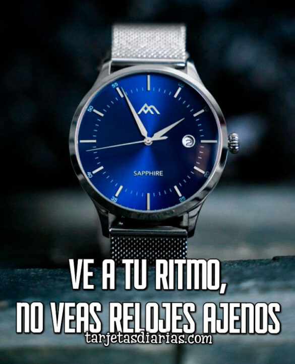 VE A TU RITMO, NO VEAS RELOJES AJENOS