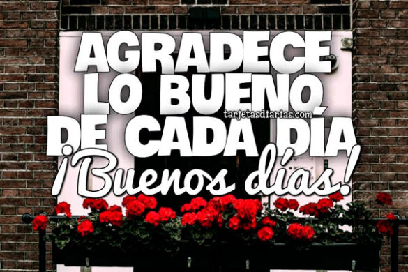 AGRADECE LO BUENO DE CADA DÍA ¡BUENOS DÍAS!