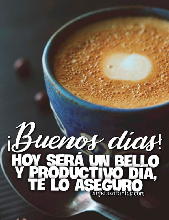 ¡BUENOS DÍAS! HOY SERÁ UN BELLO Y PRODUCTIVO DÍA, TE LO ASEGURO