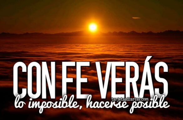 CON FE VERÁS, LO IMPOSIBLE HACERSE POSIBLE