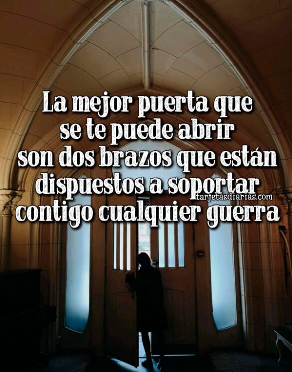LA MEJOR PUERTA QUE SE TE PUEDE ABRIR SON DOS BRAZOS DISPUESTOS A SOPORTAR CUALQUIER GUERRA