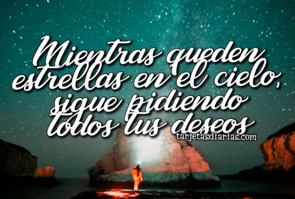 MIENTRAS QUEDEN ESTRELLAS EN EL CIELO, SIGUE PIDIENDO TODOS TUS DESEOS