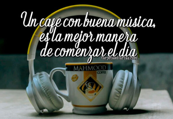 UN CAFÉ CON BUENA MÚSICA, ES LA MEJOR MANERA DE COMENZAR EL DÍA