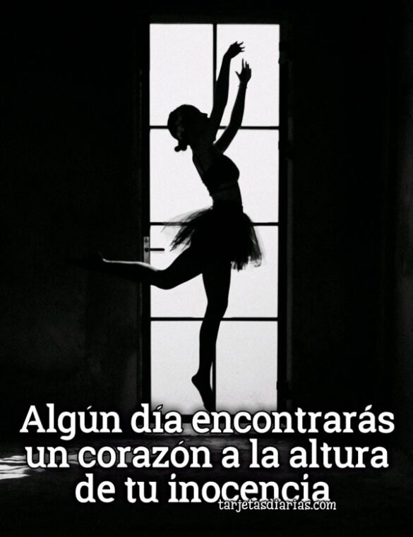 ALGÚN DÍA ENCONTRARÁS UN CORAZÓN A LA ALTURA DE TU INOCENCIA