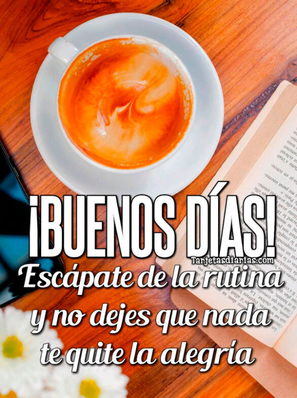 ¡BUENOS DÍAS! ESCÁPATE DE LA RUTINA Y NO DEJES QUE NADA TE QUITE LA ALEGRÍA