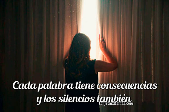 CADA PALABRA TIENE CONSECUENCIAS Y LOS SILENCIOS TAMBIÉN