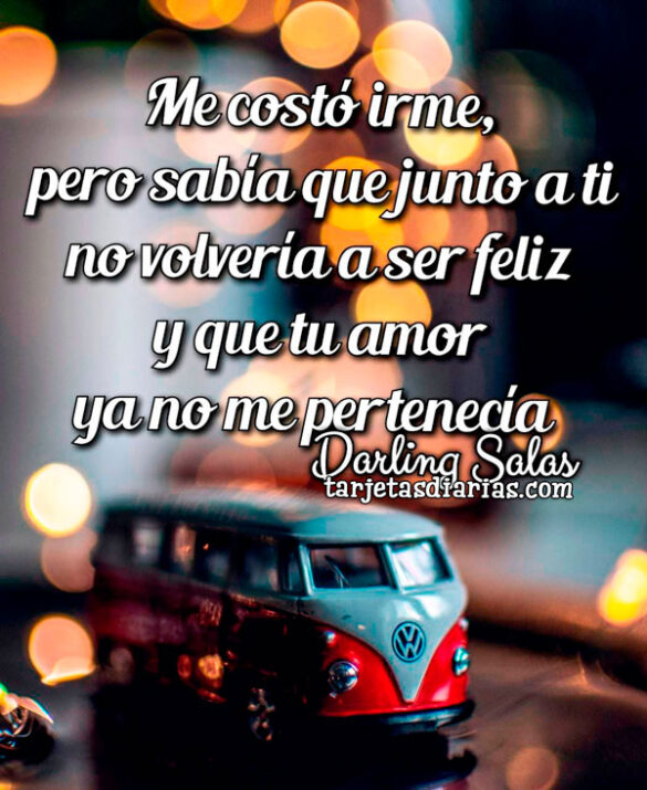 ME COSTÓ IRME, PERO SABÍA QUE JUNTO A TI NO VOLVERÍA A SER FELIZ