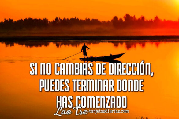 SI NO CAMBIAS DE DIRECCIÓN PUEDES TERMINAR DONDE HAS COMENZADO