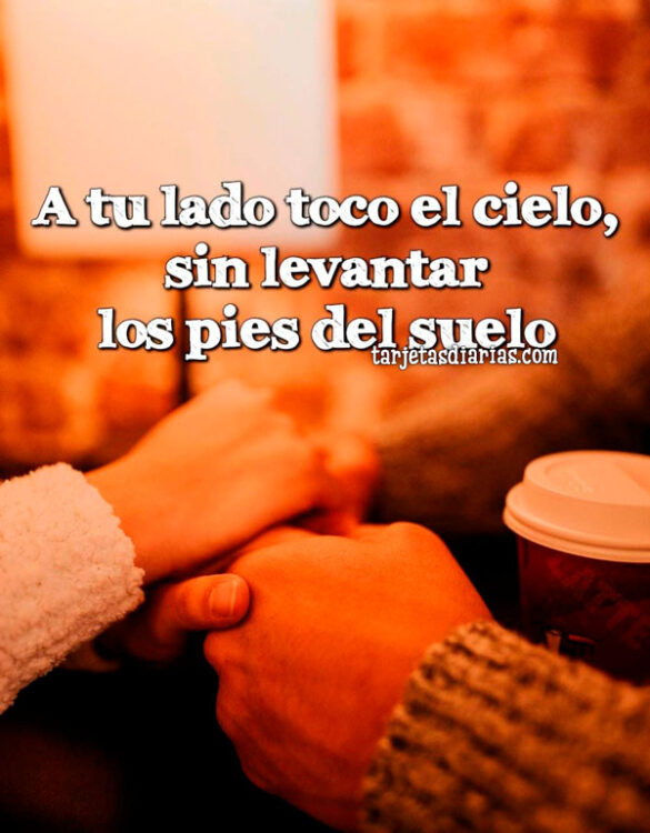 A TU LADO TOCO EL CIELO, SIN LEVANTAR LOS PIES DEL SUELO