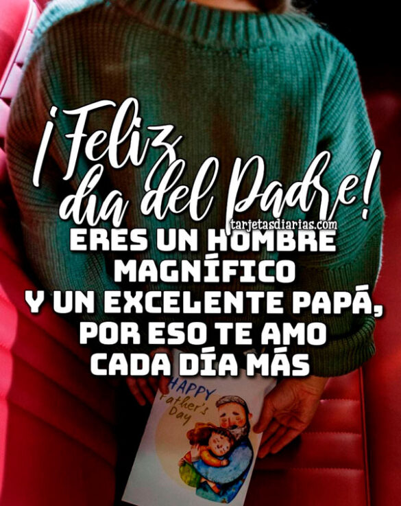 ¡FELIZ DÍA DEL PADRE! ERES UN HOMBRE MAGNÍFICO Y UN EXCELENTE PAPÁ