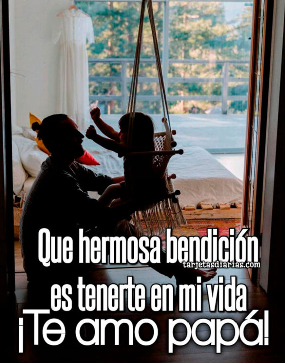 QUE HERMOSA BENDICIÓN ES TENERTE EN MI VIDA ¡TE AMO PAPÁ!